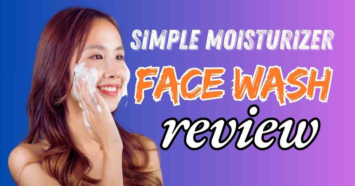 Simple Moisturizer Face Wash Review